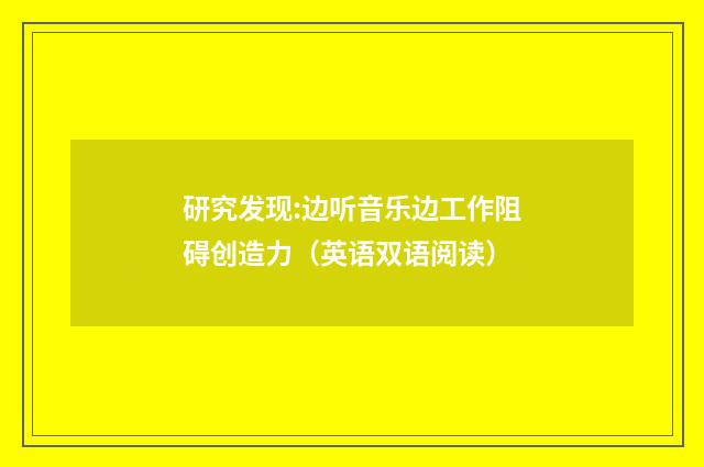 研究发现:边听音乐边工作阻碍创造力（英语双语阅读）