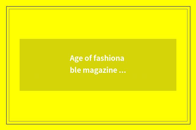 Age of fashionable magazine chief editor?