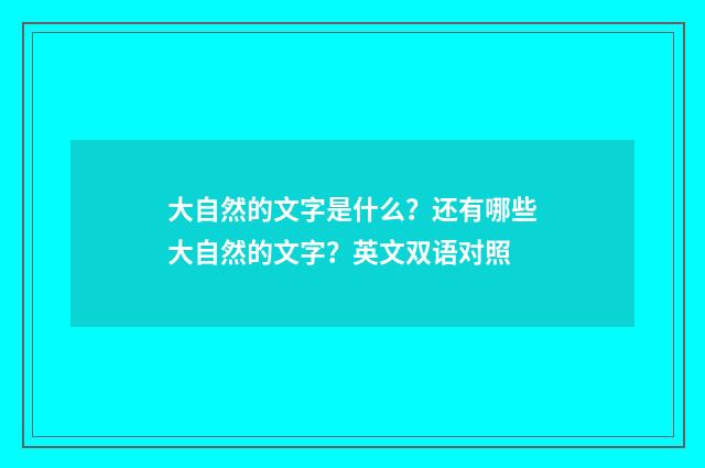 大自然的文字是什么?还有哪些大自然的文字?英文双语对照