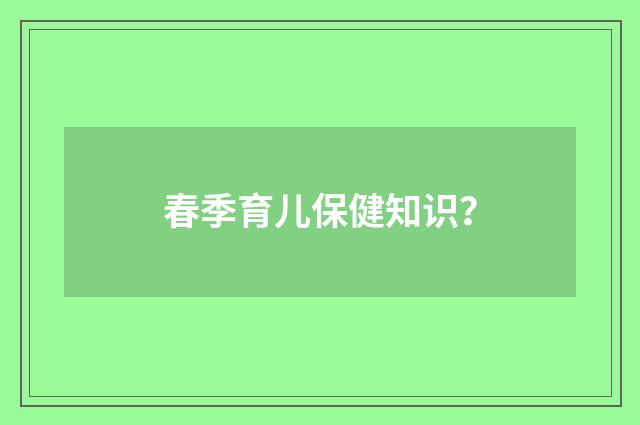 春季育儿保健知识？