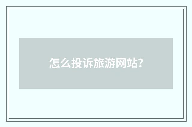 怎么投诉旅游网站？