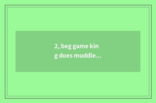 2, beg game king does muddleheaded force get stuck the most by force group?