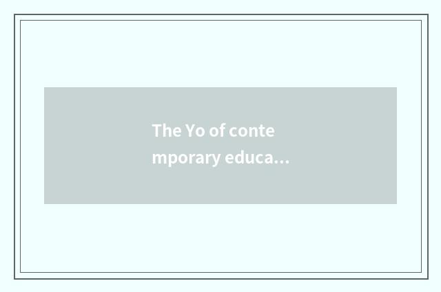 The Yo of contemporary education concept?