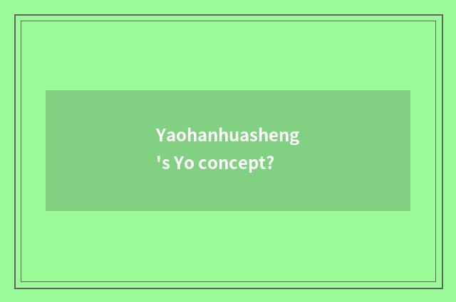 Yaohanhuasheng's Yo concept?