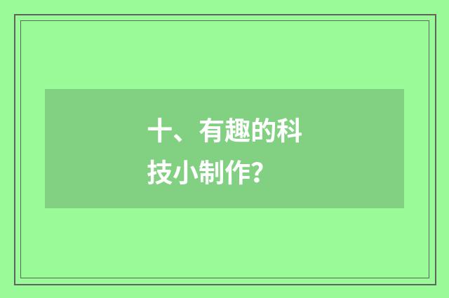 十、有趣的科技小制作？