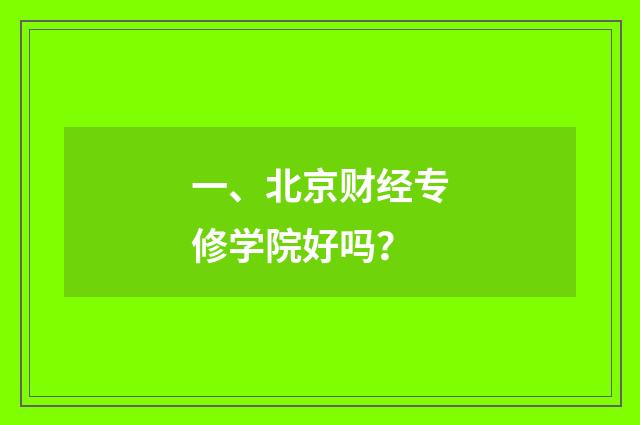 一、北京财经专修学院好吗？