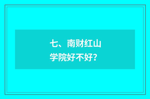 七、南财红山学院好不好?