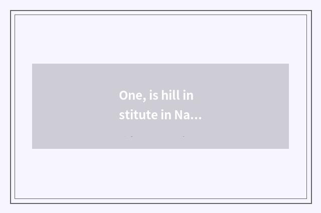 One, is hill institute in Na Caigong?