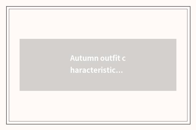 Autumn outfit characteristic?