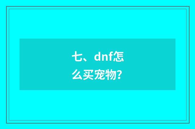七、dnf怎么买宠物？