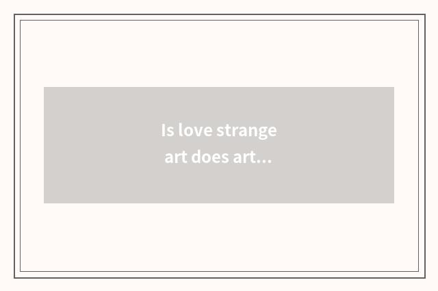 Is love strange art does art Hd distinguish He Aiji?