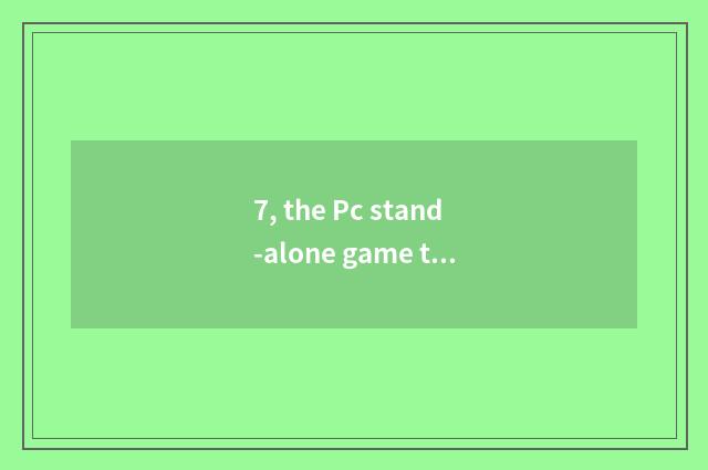 7, the Pc stand-alone game that suits handle?