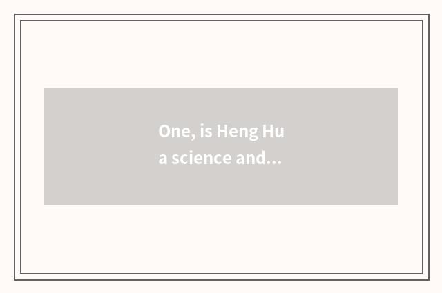 One, is Heng Hua science and technology the oldest window?