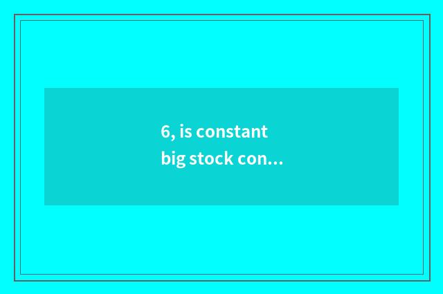 6, is constant big stock constant big group?
