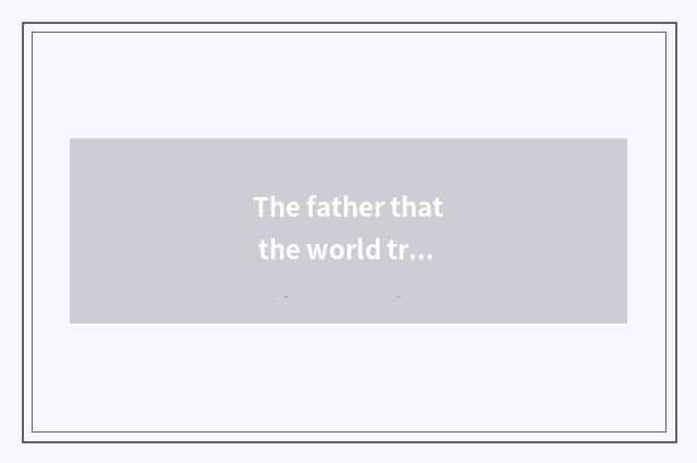 The father that the world travels?