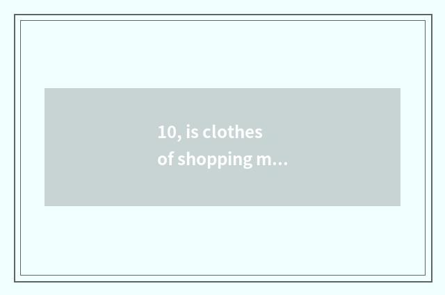 10, is clothes of shopping mall of Wuhan Jiang Hanlu expensive?