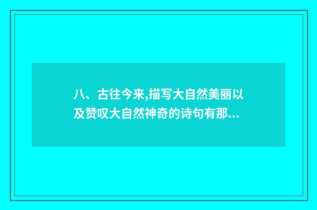 八、古往今来,描写大自然美丽以及赞叹大自然神奇的诗句有那些？