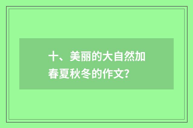 十、美丽的大自然加春夏秋冬的作文？
