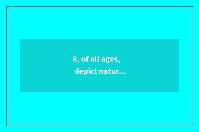 8, of all ages, depict nature beauty and highly praise the line with mystical na