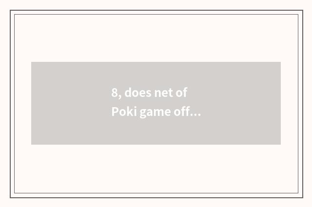 8, does net of Poki game officer enter the mouth?