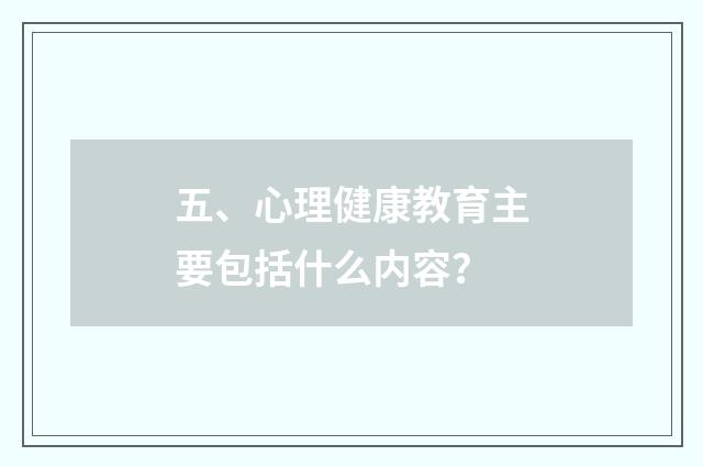 五、心理健康教育主要包括什么内容？
