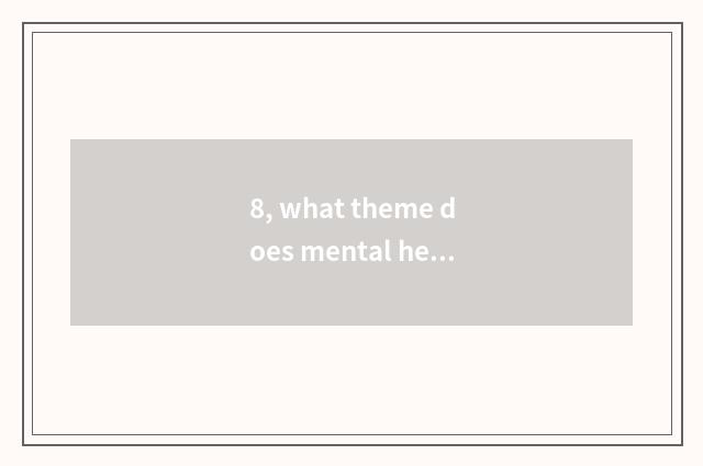 8, what theme does mental health education have?