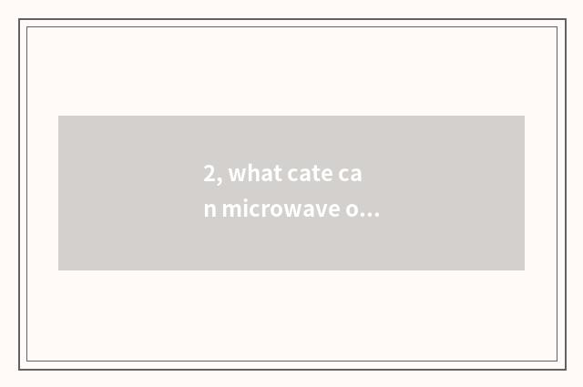 2, what cate can microwave oven do?