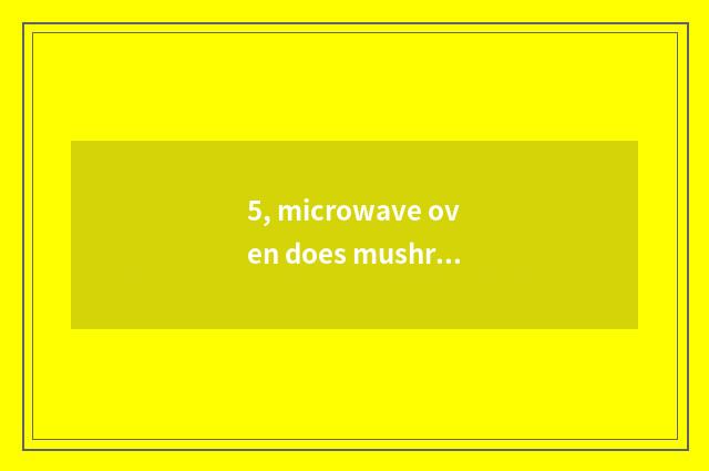 5, microwave oven does mushroom of tinfoil acupuncture needle, the cate that can
