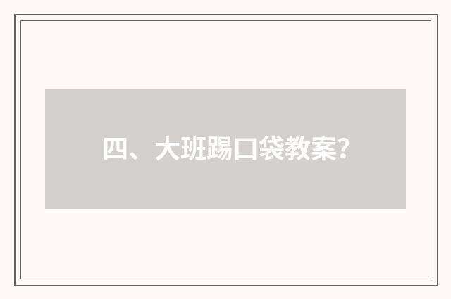 四、大班踢口袋教案？