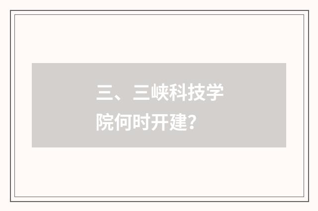 三、三峡科技学院何时开建？
