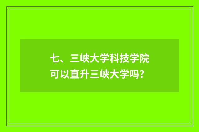 七、三峡大学科技学院可以直升三峡大学吗？