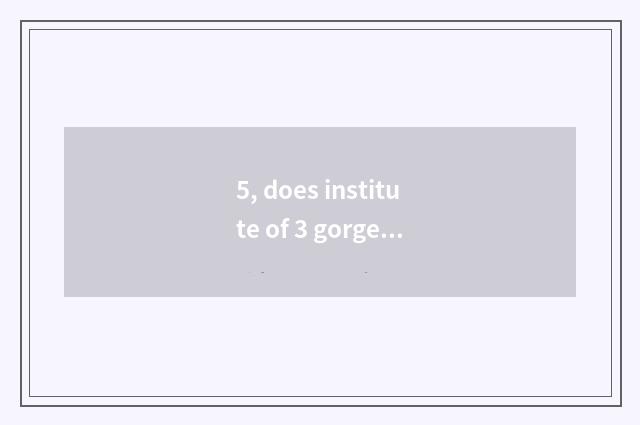 5, does institute of 3 gorge science and technology have a specialized subject?