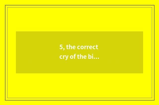 5, the correct cry of the bird?