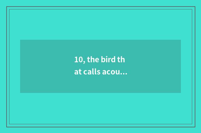 10, the bird that calls acoustic image small bell?