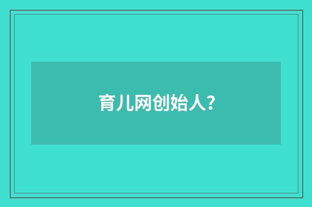 育儿网创始人？