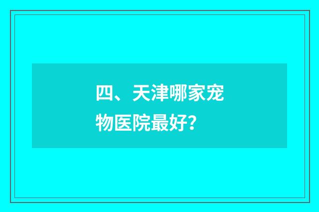 四、天津哪家宠物医院最好？