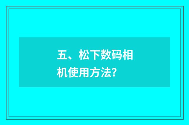 五、松下数码相机使用方法？