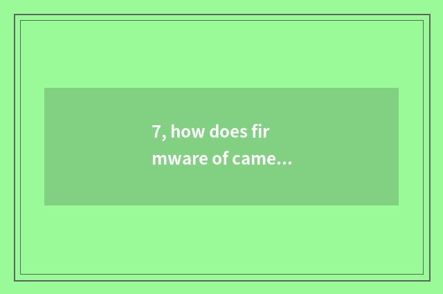 7, how does firmware of camera of the number below the pine upgrade?