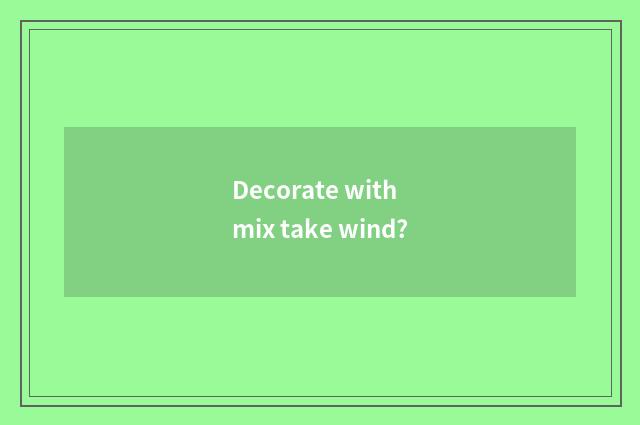 Decorate with mix take wind?