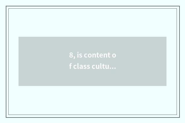 8, is content of class culture construction brief?