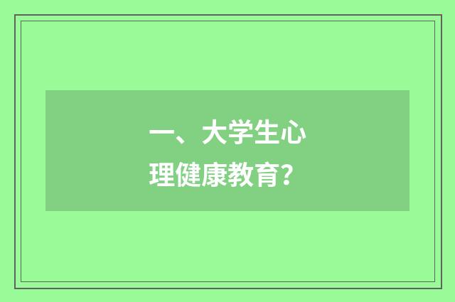 一、大学生心理健康教育?