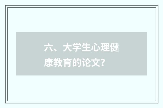 六、大学生心理健康教育的论文？