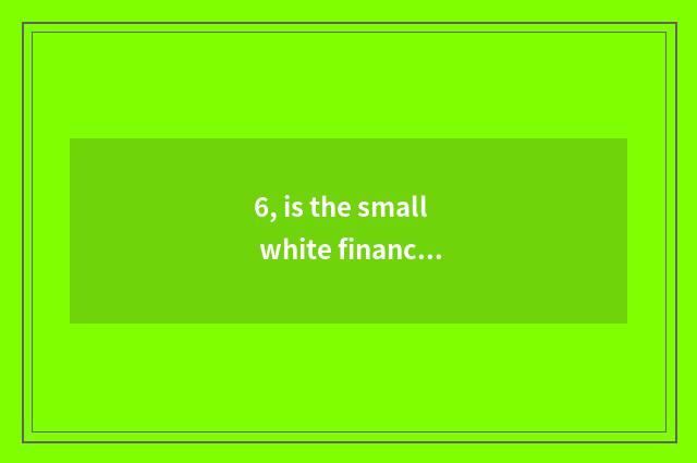 6, is the small white finance and economics of flying flute information dry?