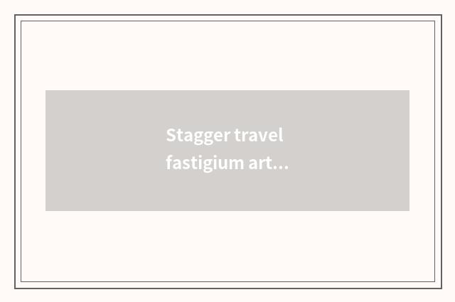 Stagger travel fastigium article table?
