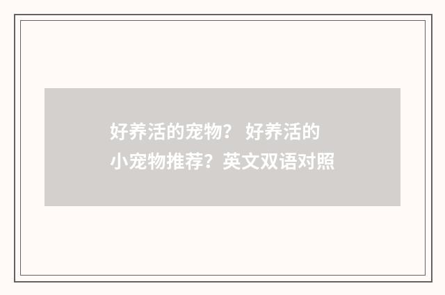 好养活的宠物？ 好养活的小宠物推荐？英文双语对照