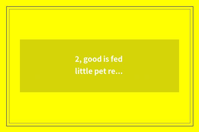 2, good is fed little pet recommended?