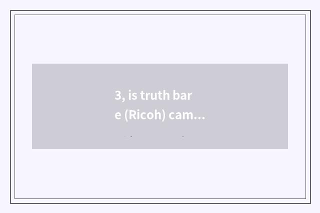 3, is truth bare (Ricoh) camera quality how?