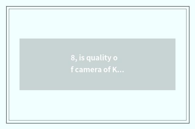8, is quality of camera of Ka Nuolang number good?