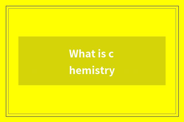 What is chemistry