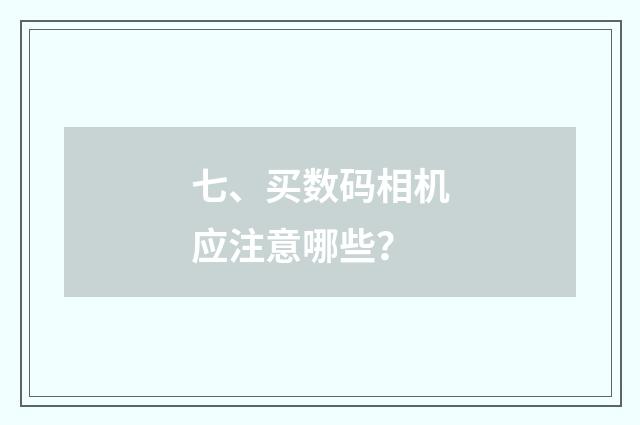 七、买数码相机应注意哪些？